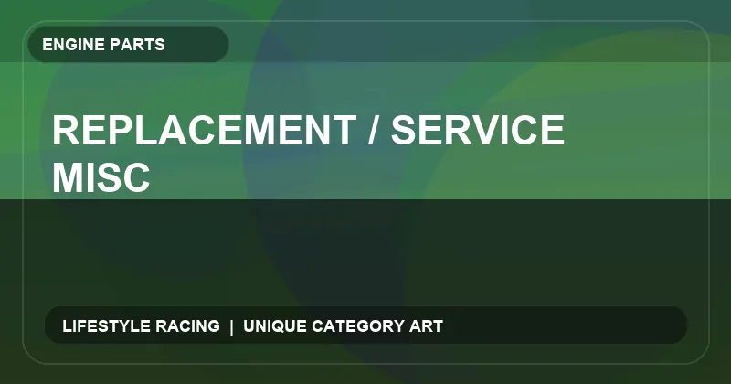 Replacement / Service Misc